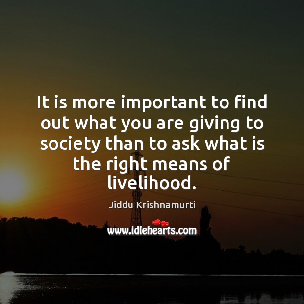 It is more important to find out what you are giving to Jiddu Krishnamurti Picture Quote