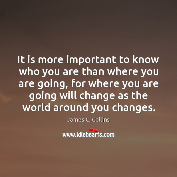 It is more important to know who you are than where you James C. Collins Picture Quote