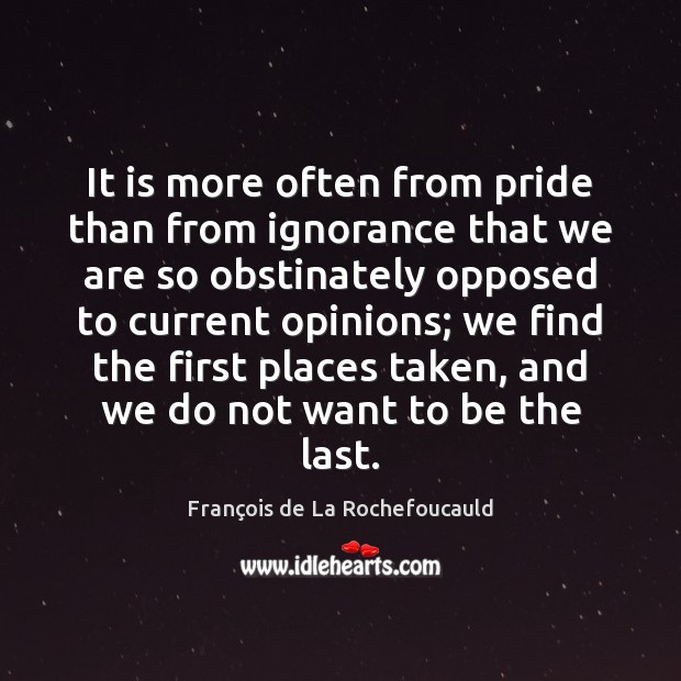 It is more often from pride than from ignorance that we are François de La Rochefoucauld Picture Quote
