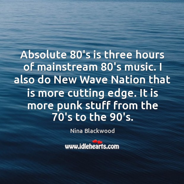 It is more punk stuff from the 70’s to the 90’s. Nina Blackwood Picture Quote