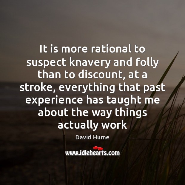 It is more rational to suspect knavery and folly than to discount, David Hume Picture Quote