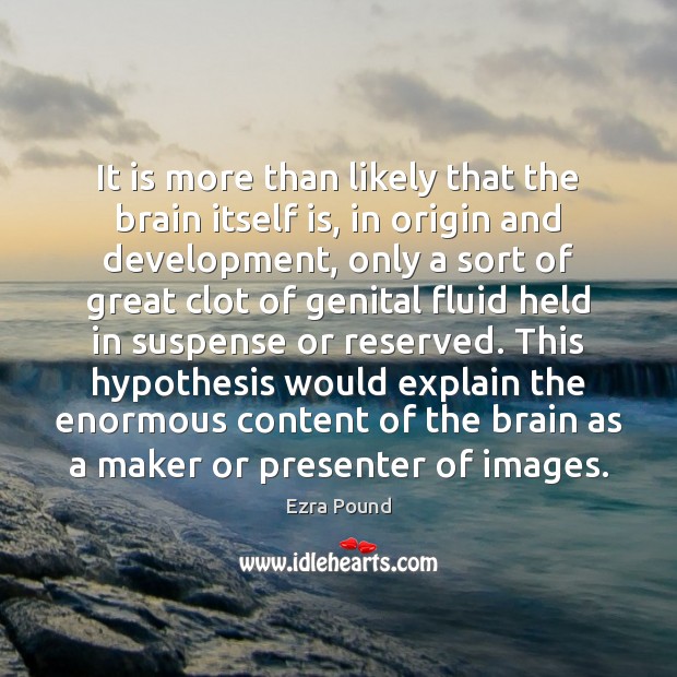 It is more than likely that the brain itself is, in origin Ezra Pound Picture Quote
