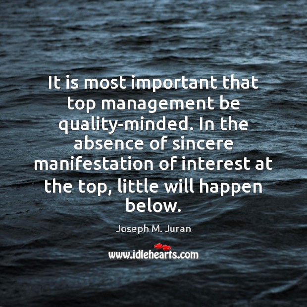 It is most important that top management be quality-minded. In the absence Joseph M. Juran Picture Quote
