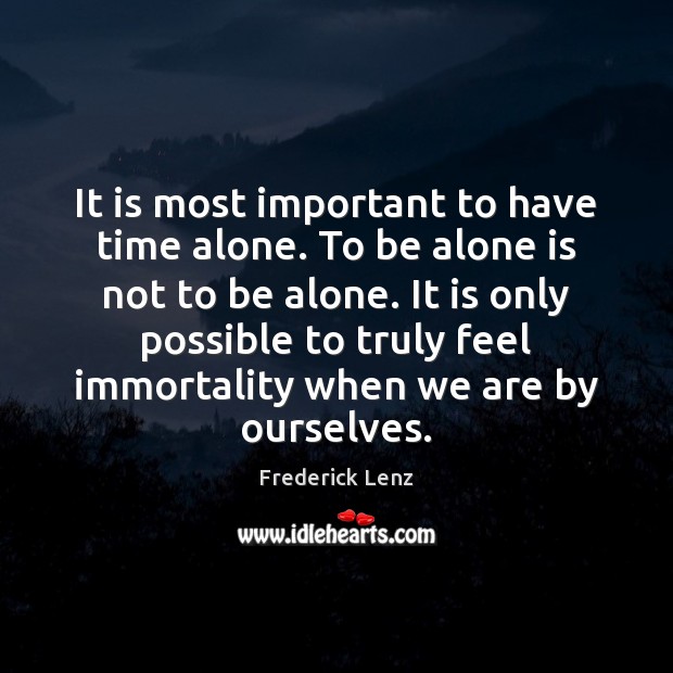 It is most important to have time alone. To be alone is Image