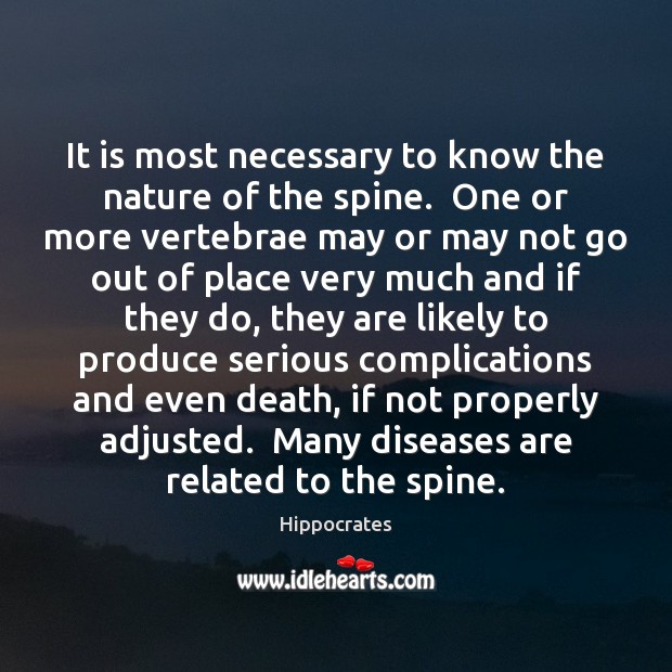 It is most necessary to know the nature of the spine.  One Hippocrates Picture Quote