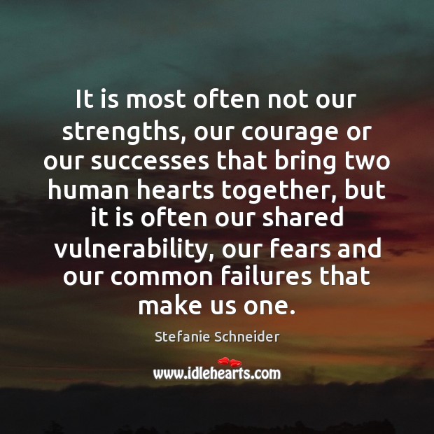 It is most often not our strengths, our courage or our successes Stefanie Schneider Picture Quote