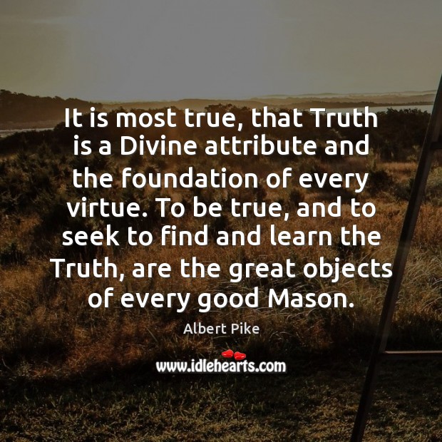 It is most true, that Truth is a Divine attribute and the Truth Quotes Image