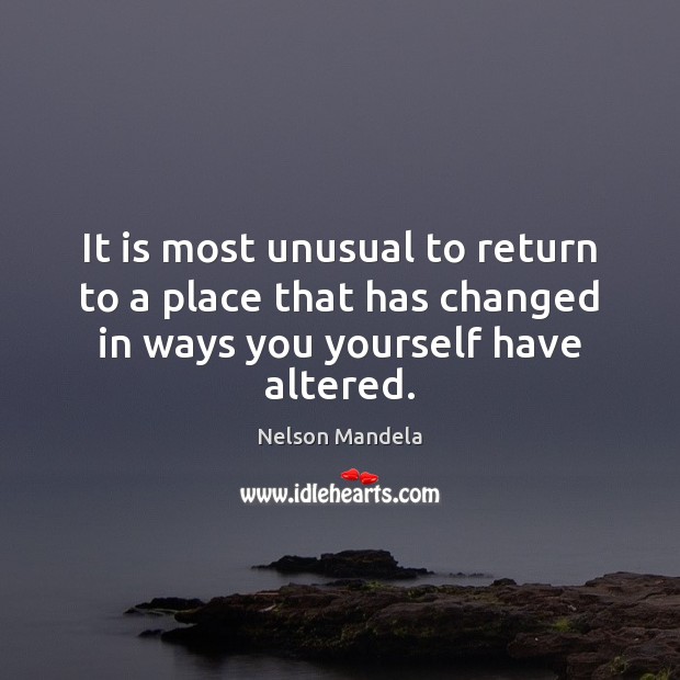 It is most unusual to return to a place that has changed Nelson Mandela Picture Quote