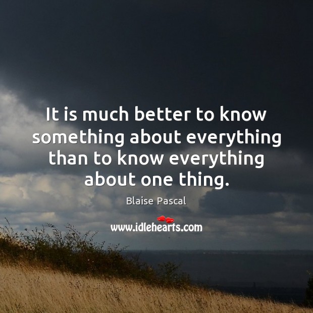 It is much better to know something about everything than to know Image