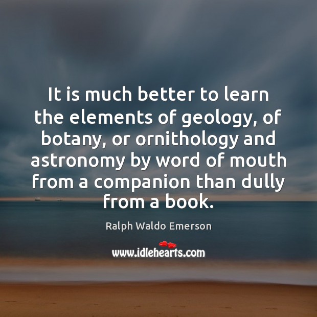 It is much better to learn the elements of geology, of botany, Image