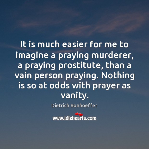 It is much easier for me to imagine a praying murderer, a Image