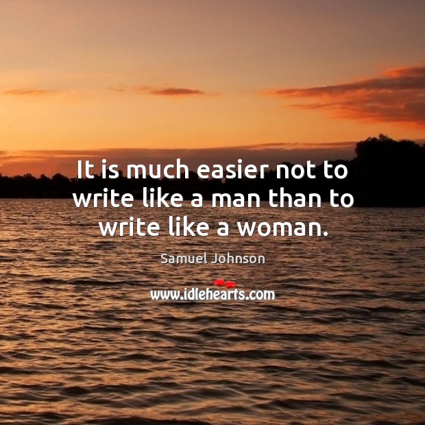 It is much easier not to write like a man than to write like a woman. Image