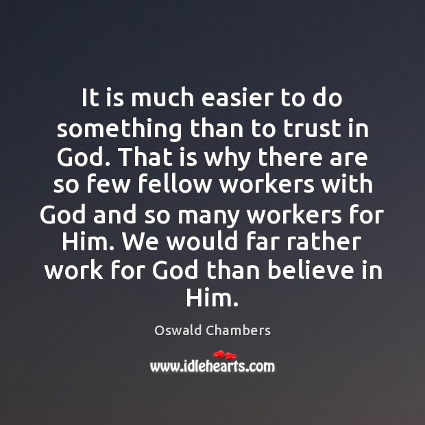 It is much easier to do something than to trust in God. Oswald Chambers Picture Quote