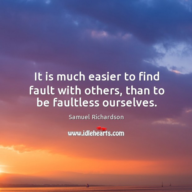 It is much easier to find fault with others, than to be faultless ourselves. Samuel Richardson Picture Quote