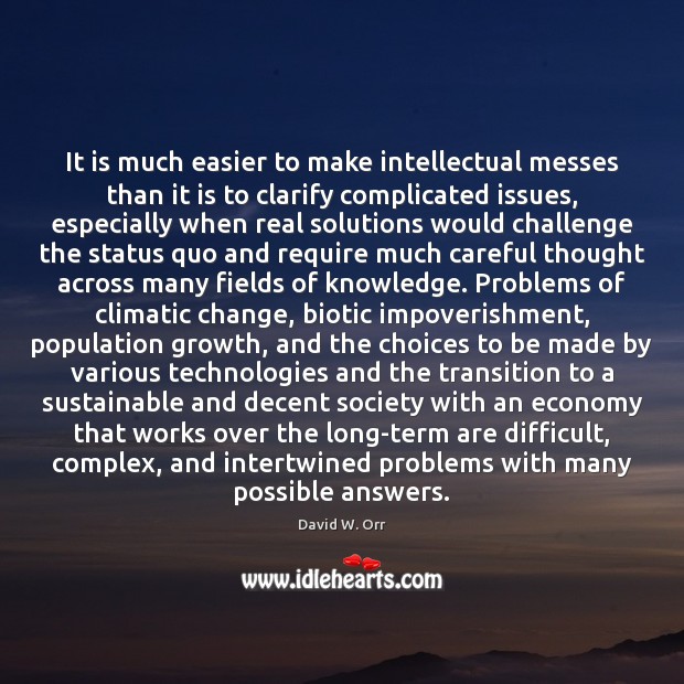 It is much easier to make intellectual messes than it is to David W. Orr Picture Quote