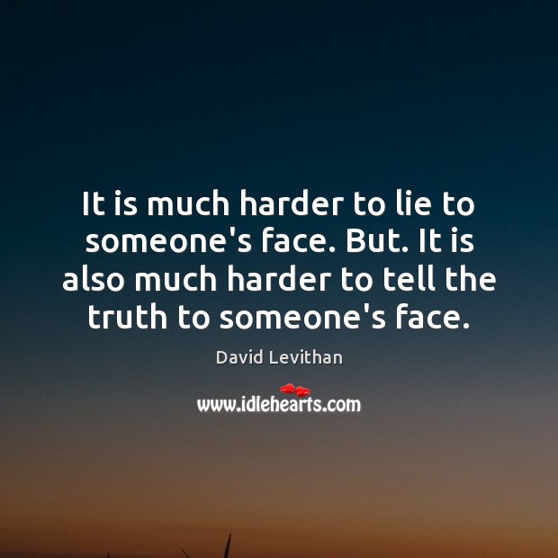 It is much harder to lie to someone’s face. But. It is Image