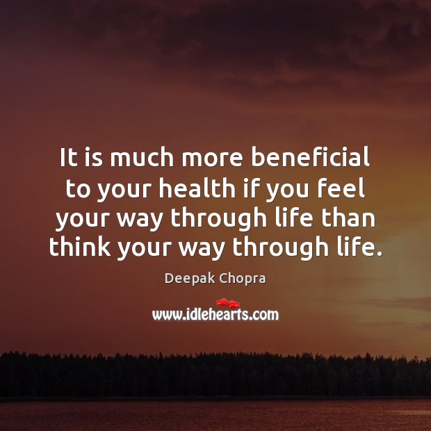 It is much more beneficial to your health if you feel your Deepak Chopra Picture Quote
