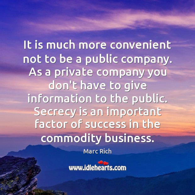 It is much more convenient not to be a public company. As Marc Rich Picture Quote