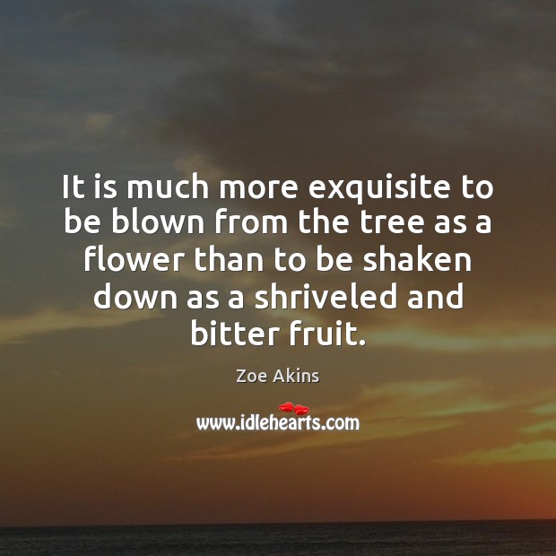 It is much more exquisite to be blown from the tree as Flowers Quotes Image