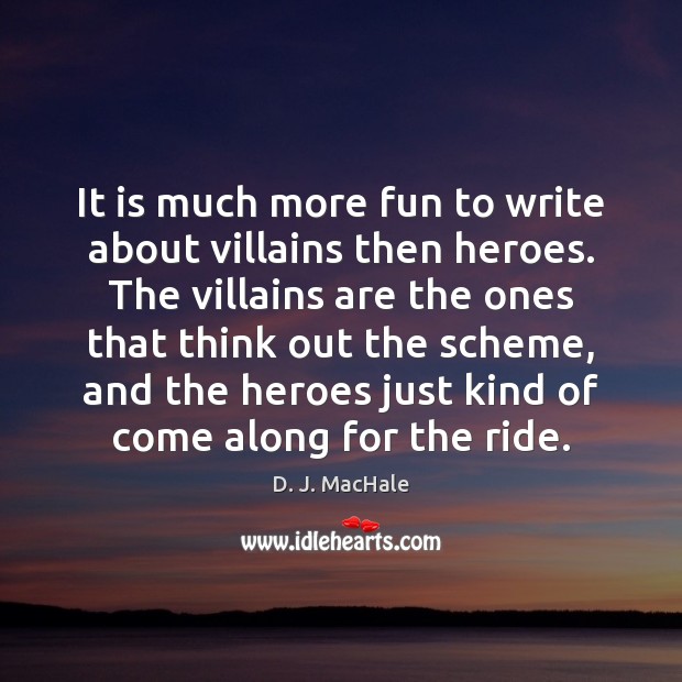 It is much more fun to write about villains then heroes. The D. J. MacHale Picture Quote