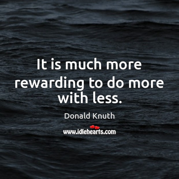 It is much more rewarding to do more with less. Image
