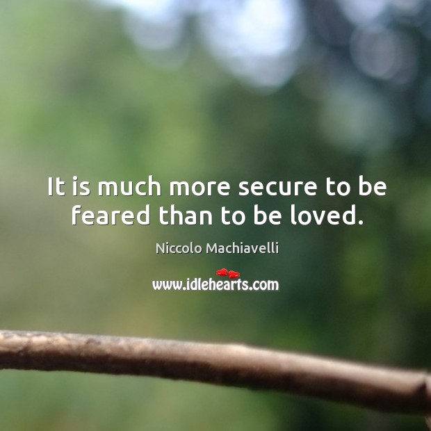 It is much more secure to be feared than to be loved. Niccolo Machiavelli Picture Quote