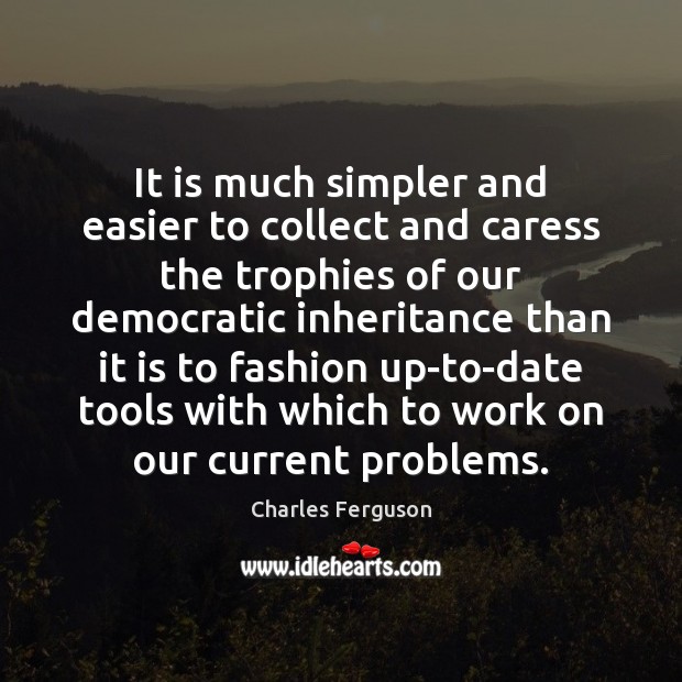 It is much simpler and easier to collect and caress the trophies Charles Ferguson Picture Quote