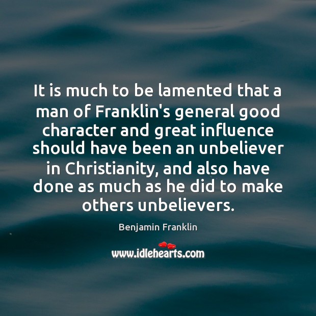 It is much to be lamented that a man of Franklin’s general Good Character Quotes Image