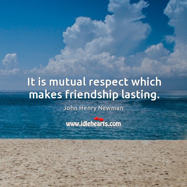 It is mutual respect which makes friendship lasting. Image