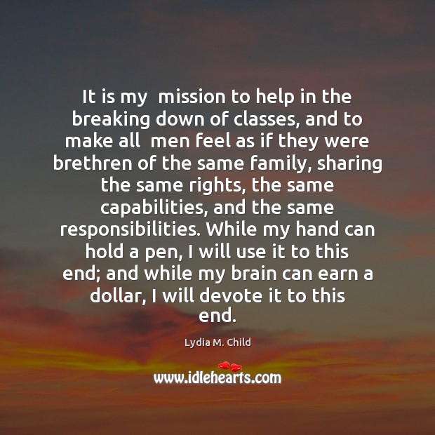 It is my  mission to help in the breaking down of classes, Lydia M. Child Picture Quote