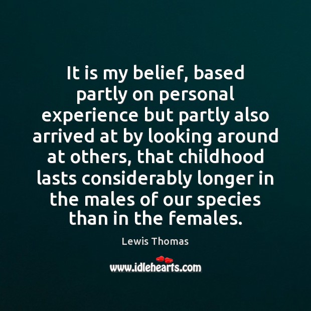 It is my belief, based partly on personal experience but partly also Lewis Thomas Picture Quote