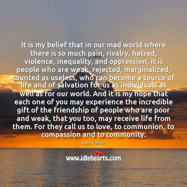 It is my belief that in our mad world where there is Jean Vanier Picture Quote