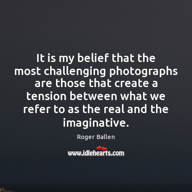 It is my belief that the most challenging photographs are those that Image