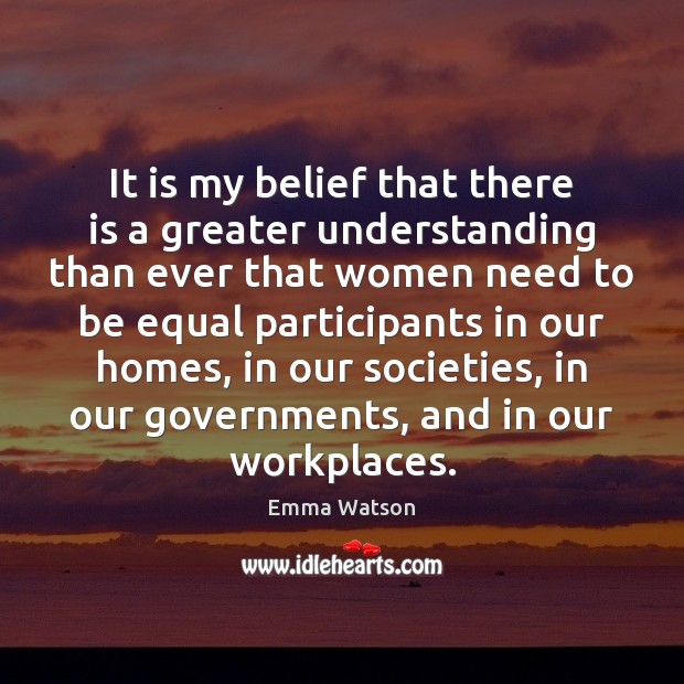 It is my belief that there is a greater understanding than ever Emma Watson Picture Quote