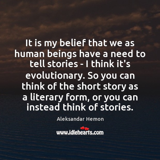 It is my belief that we as human beings have a need 