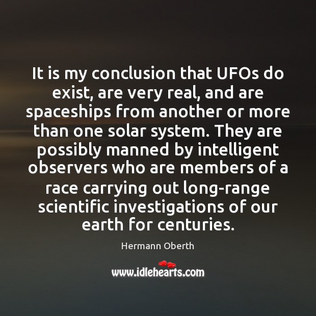 It is my conclusion that UFOs do exist, are very real, and Hermann Oberth Picture Quote