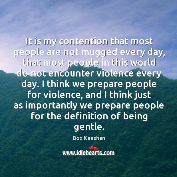 It is my contention that most people are not mugged every day Bob Keeshan Picture Quote