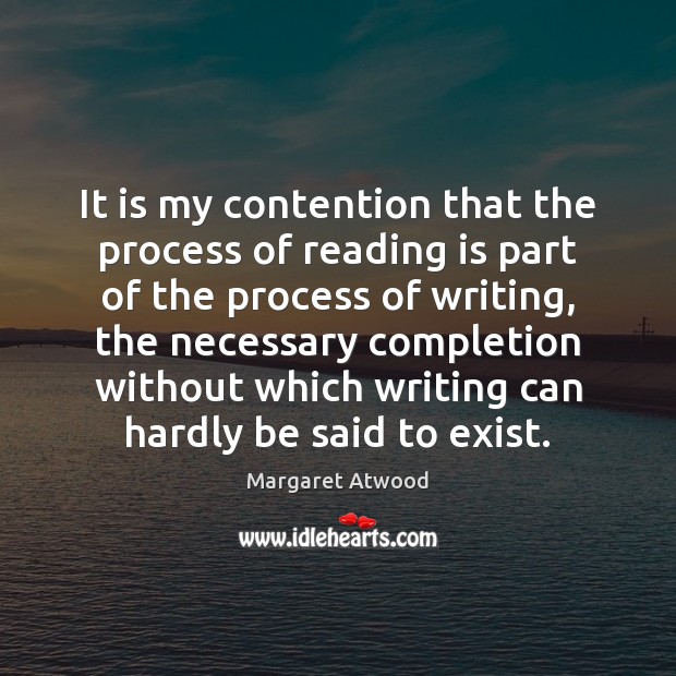 It is my contention that the process of reading is part of Margaret Atwood Picture Quote