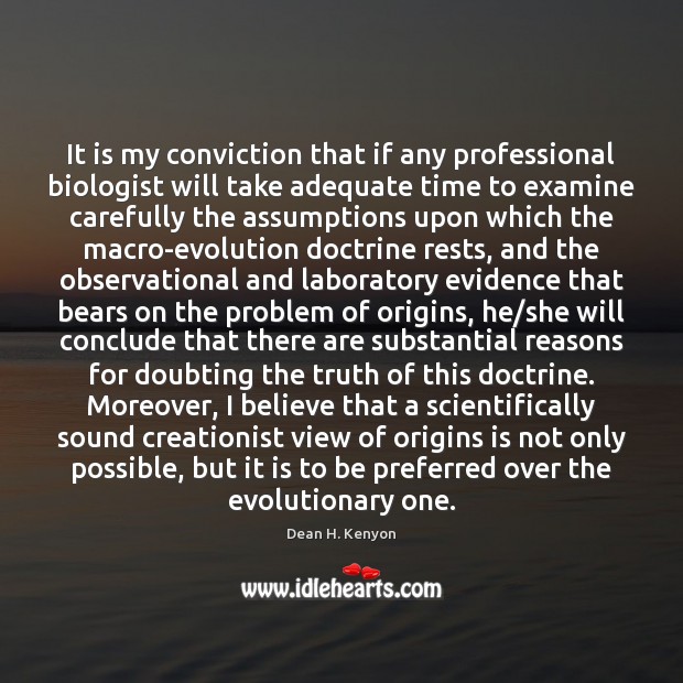 It is my conviction that if any professional biologist will take adequate Dean H. Kenyon Picture Quote