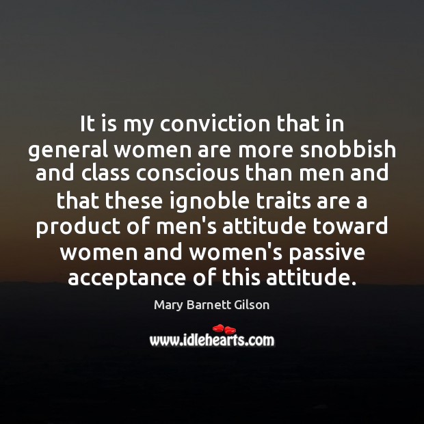 It is my conviction that in general women are more snobbish and Mary Barnett Gilson Picture Quote