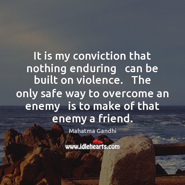 It is my conviction that nothing enduring   can be built on violence. Mahatma Gandhi Picture Quote