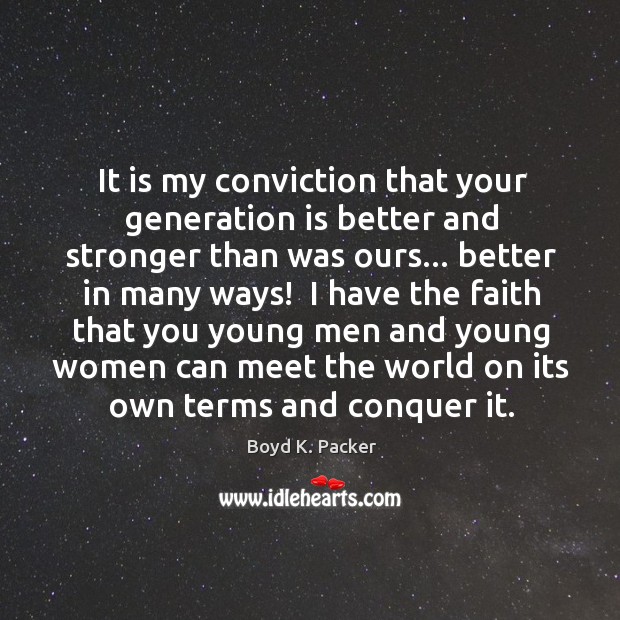 It is my conviction that your generation is better and stronger than Boyd K. Packer Picture Quote