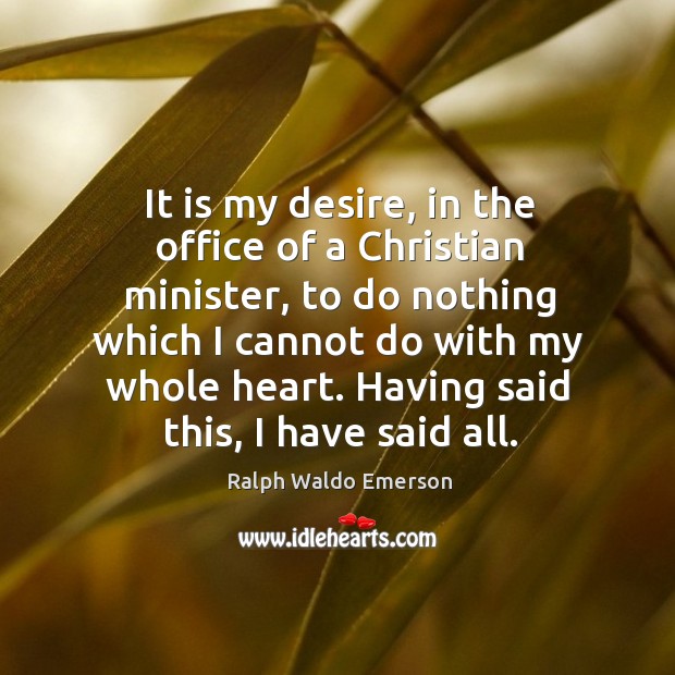 It is my desire, in the office of a christian minister, to do nothing which i Ralph Waldo Emerson Picture Quote