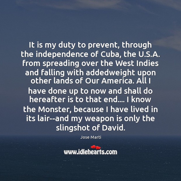 It is my duty to prevent, through the independence of Cuba, the Jose Marti Picture Quote
