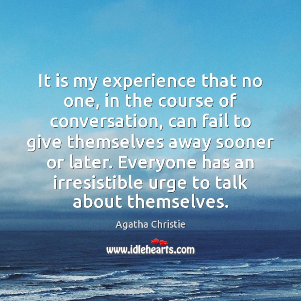 It is my experience that no one, in the course of conversation, Agatha Christie Picture Quote