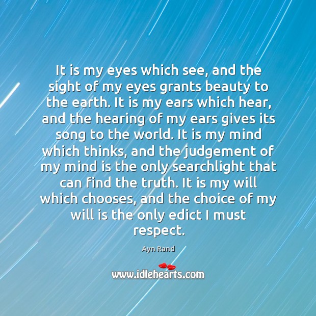 It is my eyes which see, and the sight of my eyes Ayn Rand Picture Quote