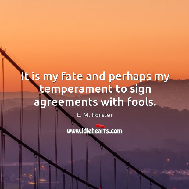 It is my fate and perhaps my temperament to sign agreements with fools. Image