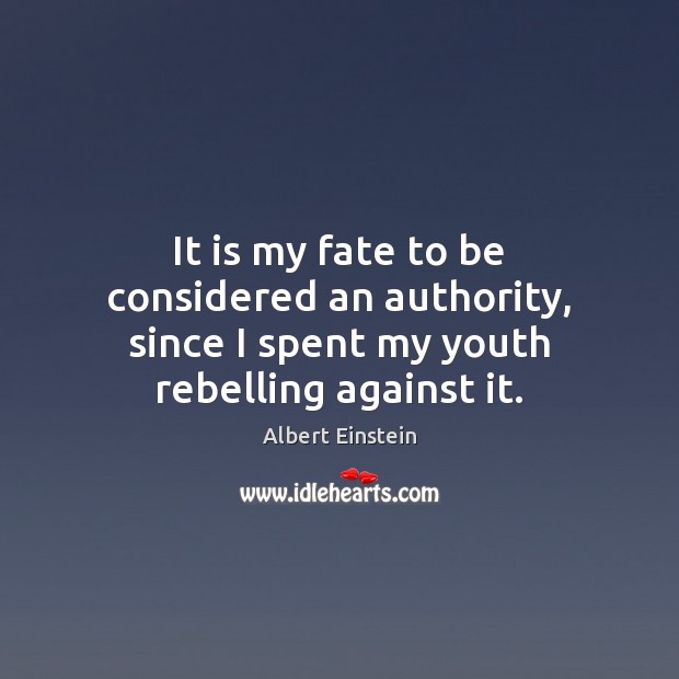 It is my fate to be considered an authority, since I spent my youth rebelling against it. Image