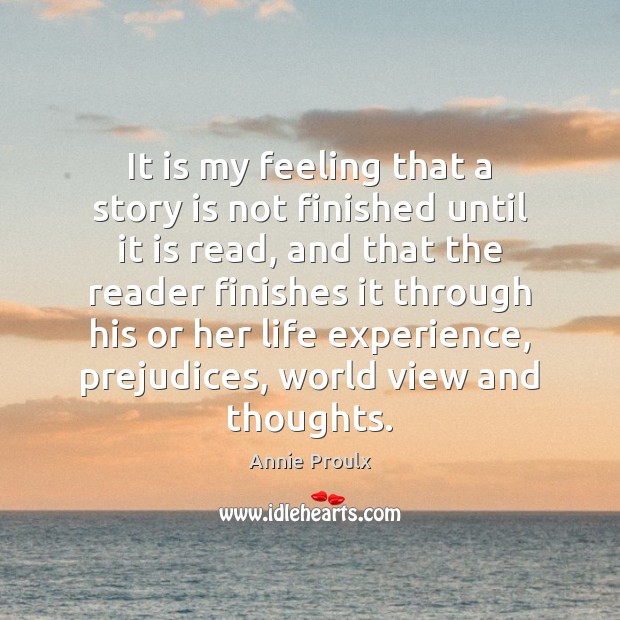 It is my feeling that a story is not finished until it Annie Proulx Picture Quote