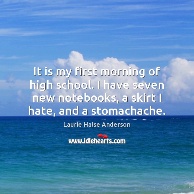 It is my first morning of high school. I have seven new Laurie Halse Anderson Picture Quote